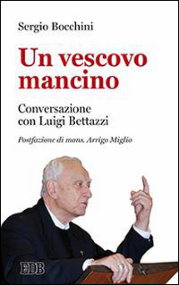 Un vescovo mancino. Conversazione con Luigi Bettazzi - Sergio Bocchini - Luigi Bettazzi