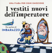 I vestiti nuovi dell imperatore. Una fiaba per ogni emozione. Ediz. a colori