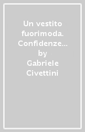 Un vestito fuorimoda. Confidenze di un giovane che si vuol mettere i panni di Cristo