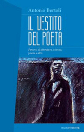 Il vestito del poeta. Percorsi di letteratura, scienza, poesia e altro