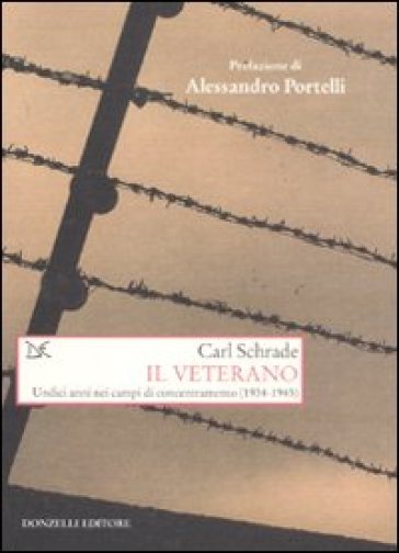 Il veterano. Undici anni nei campi di concentramento (1934-1945) - Carl Schrade