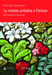 La vetrata artistica a Firenze. Dal Trecento al Novecento. Ediz. italiana e inglese