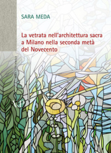 La vetrata nell'architettura sacra a Milano nella seconda metà del Novecento. Con DVD - Sara Meda