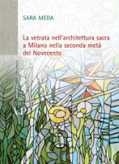 La vetrata nell architettura sacra a Milano nella seconda metà del Novecento. Con DVD