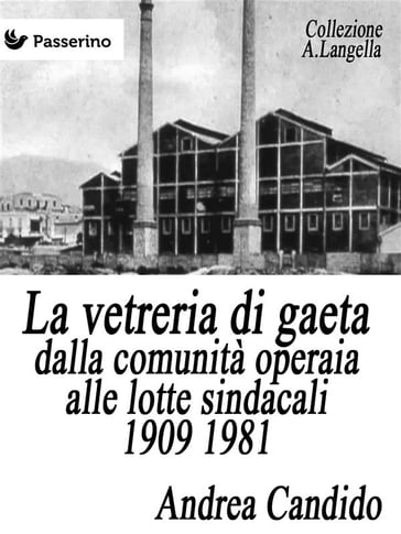 La vetreria di Gaeta dalla comunità operaia alle lotte sindacali 1909 1981 - Andrea Candido