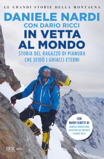 In vetta al mondo. Storia del ragazzo di pianura che sfida i ghiacci eterni. Nuova ediz. - Daniele Nardi - Dario Ricci