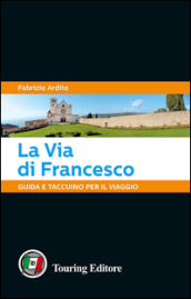 La via di Francesco. Guida e taccuino per il viaggio