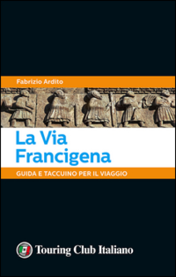 La via Francigena. 45 giorni a piedi tra natura, arte e sapori - Fabrizio Ardito