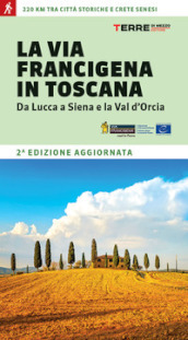 La via Francigena in Toscana. Da Lucca a Siena e la Val d