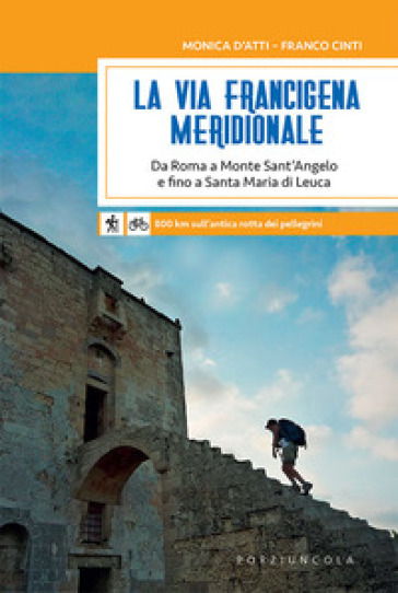 La via Francigena meridionale. Da Roma a Monte Sant'Angelo e fino a Santa Maria di Leuca. 800 km a piedi sull'antica rotta dei pellegrini - Monica D