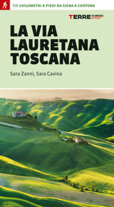 La via Lauretana toscana. 115 km a piedi da Siena a Cortona - Sara Zanni - Sara Cavina