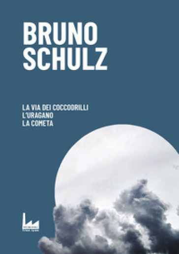 La via dei coccodrilli-L'uragano-La cometa - Bruno Schulz