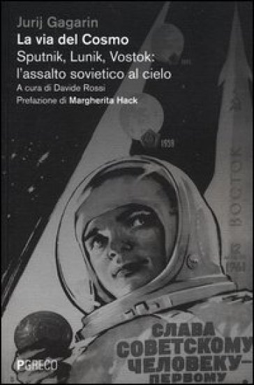 La via del cosmo. Sputnik, Lunik, Vostok: l'assalto sovietico al cielo - Jurij A. Gagarin