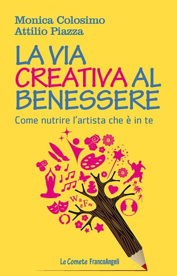 La via creativa al benessere. Come nutrire l'artista che è in te - Attilio Piazza - Monica Colosimo