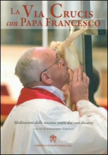La via crucis con papa Francesco. Meditazioni delle stazioni tratte dai suoi discorsi - Papa Francesco (Jorge Mario Bergoglio)