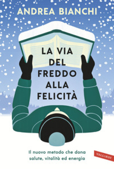 La via del freddo alla felicità. Il nuovo metodo che dona salute, vitalità ed energia - Andrea Bianchi