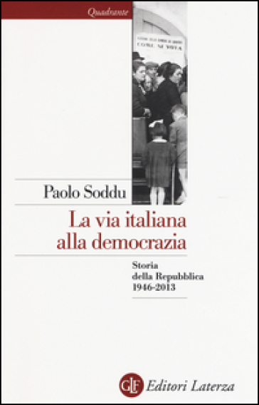 La via italiana alla democrazia. Storia della Repubblica 1946-2013 - Paolo Soddu