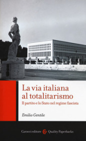 La via italiana al totalitarismo. Il partito e lo Stato nel regime fascista