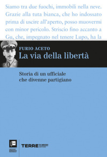 La via della libertà. Storia di un ufficiale che divenne partigiano - Furio Aceto