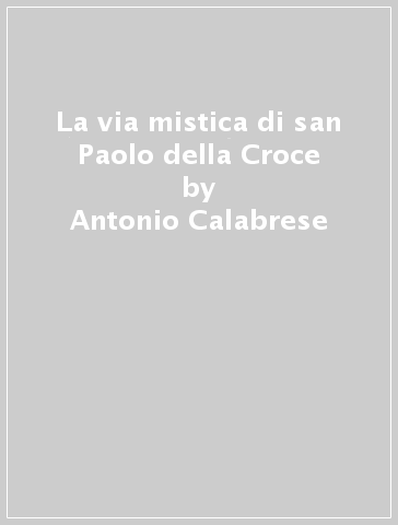 La via mistica di san Paolo della Croce - Antonio Calabrese