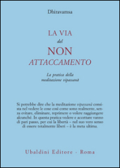 La via del non attaccamento. La pratica della meditazione vipassana