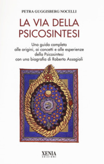 La via della psicosintesi. Una guida completa alle origini, ai concetti e alle esperienze della psicosintesi con una biografia di Roberto Assagioli - Petra Guggisberg Nocelli