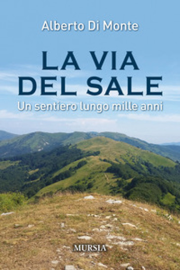 La via del sale. Un sentiero lungo mille anni - Alberto Abo Di Monte