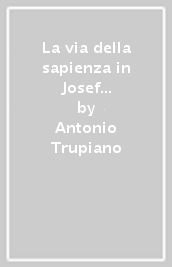 La via della sapienza in Josef Pieper e Dietrich Bonhoeffer. Interpretazione della realtà e discernimento del bene