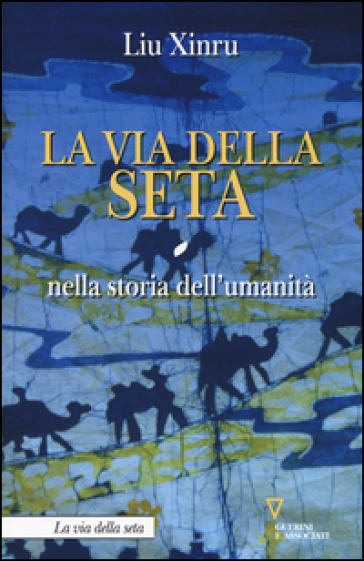 La via della seta nella storia dell'umanità - Liu Xinru