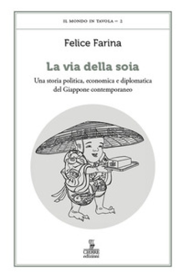 La via della soia. Una storia politica, economica e diplomatica del Giappone contemporaneo - Felice Farina
