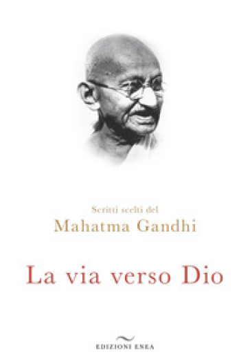 La via verso Dio. Scritti scelti - Mohandas Karamchand Gandhi