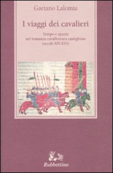 I viaggi dei cavalieri. Tempo e spazio nel romanzo cavalleresco castigliano (secoli XIV-XVI) - Gaetano Lalomia