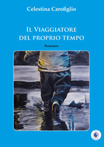 Il viaggiatore del proprio tempo - Celestina Carofiglio