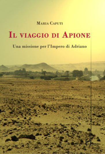 Il viaggio di Apione. Una missione per l'impero di Adriano - Maria Caputi