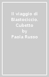 Il viaggio di Blastociccio. Cubetto