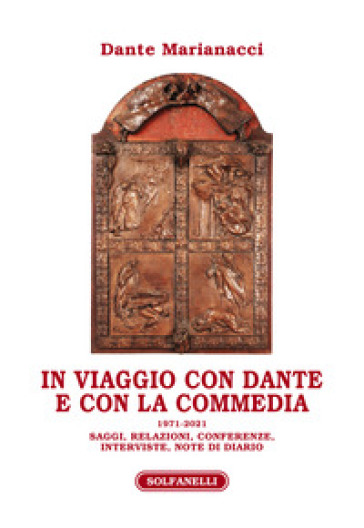 In viaggio con Dante e con la Commedia (1971-2021). Saggi, relazioni, conferenze, interviste, note di diario - Dante Marianacci