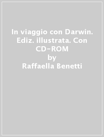 In viaggio con Darwin. Ediz. illustrata. Con CD-ROM - Raffaella Benetti - Giuliano Crivellente