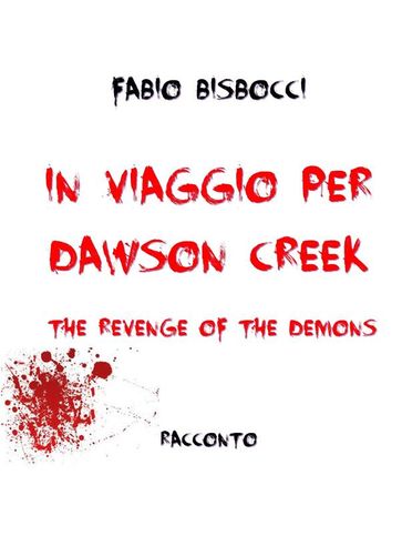 In viaggio per Dawson Creek The Revenge Of The Demons - Bisbocci Fabio