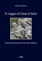 Il viaggio di Faust in Italia. Percorsi di ricezione di un mito moderno