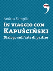 In viaggio con Kapuscinski. Dialogo sull arte di partire