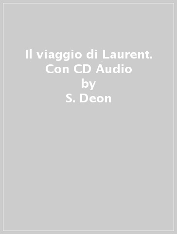 Il viaggio di Laurent. Con CD Audio - S. Deon - S. Pistolesi - Nicoletta Romanelli