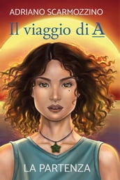 Il viaggio di A - Libro Primo - La partenza