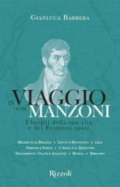 In viaggio con Manzoni. I luoghi della sua vita e dei Promessi sposi