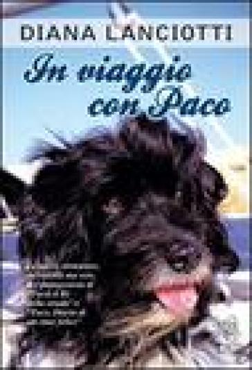 In viaggio con Paco. Le nuove avventure, incredibili ma vere, del protagonista di «Paco, il re della strada» e «Paco. Diario di un cane felice» - Diana Lanciotti