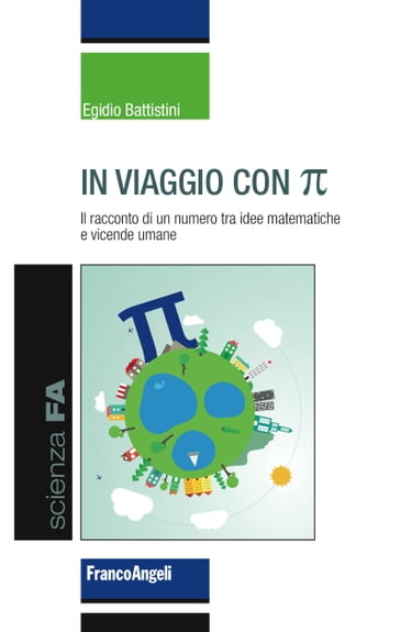 In viaggio con Pi Greco. Il racconto di un numero tra idee matematiche e vicende umane - Egidio Battistini