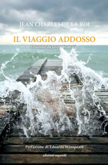 Il viaggio addosso. Quando da Lecce te ne vai - Jean Charles de la Roi