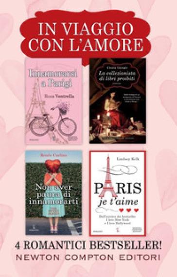 In viaggio con l'amore: Innamorarsi a Parigi-La collezionista di libri proibiti-Non aver paura di innamorarti-Paris je t'aime - Rosa Ventrella - Cinzia Giorgio - Renée Carlino - Lindsey Kelk