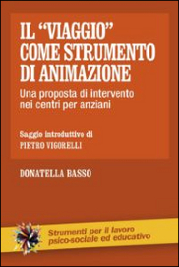 Il «viaggio» come strumento di animazione. Una proposta di intervento nei centri per anziani - Donatella Basso