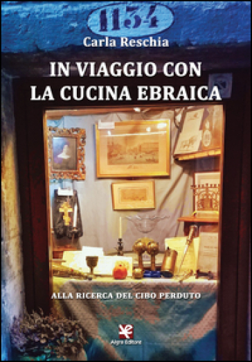 In viaggio con la cucina ebraica. Alla ricerca del cibo perduto - Carla Reschia