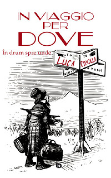 In viaggio per dove-In drum spre unde. Ediz. bilingue - Luca Cipolla